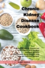 Chronic Kidney Disease Cookbook : How to Stop kidney Disease and Avoid Dialysis with the Most Complete Recipes. Improve your Renal Function with Easy and Delicious Recipes. - Book