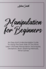 Manipulation For Beginners : An Easy And Understandable Guide To Using The Dark Side Of The Mind, Learn Ultimate Manipulation Techniques, Deception, Brain Washing Methods, Mind Games - Book