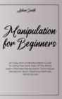 Manipulation For Beginners : An Easy And Understandable Guide To Using The Dark Side Of The Mind, Learn Ultimate Manipulation Techniques, Deception, Brain Washing Methods, Mind Games - Book