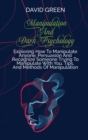 Manipulation And Dark Psychology : Proven Strategies On How To Analyze People And Influence Them To Do Anything You Want Using Subliminal Persuasion, Dark Nlp, And Dark Cognitive Behavioral Therapy - Book