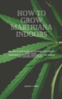 How to Grow Marijuana Indoors : The Step-By-Step Guide for Personal And Medical Marijuana. From Seeds to Harvest, discover all the Secrets of Cannabis Cultivation. - Book