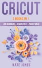 Cricut : 3 Books in 1: Cricut for Beginners - Design Space - Project Ideas - Book