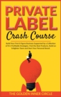 Private Label Crash Course : Build Your First 6-Figure Business Supported by a Collection of 9+1 Profitable Strategies. Find the Best Products, Build an Enlighten Team and Start Your Personal Brand - Book