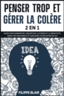 Penser Trop Et Gerer La Colere [2 En 1] : Guide pour surmonter l'inquietude, le stress et la negativite. Gerez vos sentiments et ameliorez votre estime de soi. [Overthinking and Anger Management, Fren - Book