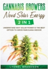 Cannabis Growers Need Solar Energy [2 in 1] : Understand Why Solar Power is the Best Option to Grow Marijuana Indoor - Book