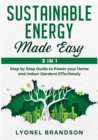 Sustainable Energy Made Easy [3 in 1] : Step by Step Guide to Power your Home and Indoor Gardens Effortlessly - Book