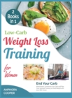 Low-Carb Weight Loss Training for Women [2 in 1] : End Your Carb Attachment, Customize Your Diet and Plan Your Optimal Training to Shed Weight with Zero Will-Power - Book