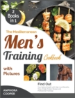 The Mediterranean Men's Training Cookbook with Pictures [2 in 1] : Find Out Your Optimal Health with High-Level Benefits, Tens of High-Protein Recipes and Professional Trainings - Book