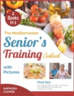 The Mediterranean Senior's Training Cookbook with Pictures [2 in 1] : Find Out Your Optimal Health with High-Level Benefits, Tens of Plant-Based Recipes and Professional Trainings - Book