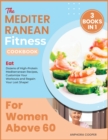 The Mediterranean Fitness Cookbook for Women Above 60 [3 in 1] : Eat Dozens of High-Protein Mediterranean Recipes, Customize Your Workouts and Regain Your Lost Shape! - Book