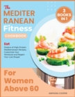 The Mediterranean Fitness Cookbook for Women Above 60 [3 in 1] : Eat Dozens of High-Protein Mediterranean Recipes, Customize Your Workouts and Regain Your Lost Shape! - Book
