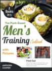 The Plant-Based Men's Training Cookbook with Pictures [2 in 1] : Find Out Your Optimal Health with High-Level Benefits, Tens of Plant-Based Recipes and Professional Trainings - Book