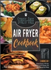 Stress-Free Air Fryer Cookbook [3 IN 1] : Choose between 150+ Keto, Oil-Free, Low-Fat Recipes, Save Your Time and Your Money - Book