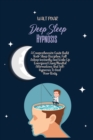Deep Sleep Hypnosis : A Comprehensive Guide Build Your Sleep Discipline, Fall Asleep Instantly And Wake Up Energized Using Mindful Affirmations And Self-Hypnosis To Heal Your Body. - Book