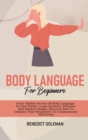 Body Language for Beginners : Every Hidden Secrets Of Body Language In Your Pocket, Learn Gestures, Postures And Analyze People. Discover How To Enhance Your Personality To Communicate Effectively - Book