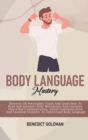 Body Language Mastery : Discover All Personality Types And Learn How To Read And Interpret Body Movements And Gestures. Nonverbal Communication, Visual Communication And Essential Elements To Understa - Book