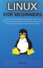 Linux for Beginners : A Guide for Linux fundamentals and technical overview with a logical and systematic approach. Learn the basic command lines and move through the process advancing in knowledge - Book