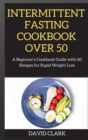 Intermittent Fasting Cookbook Over 50 : A Beginner's Cookbook Guide with 60 Recipes for Rapid Weight Loss - Book