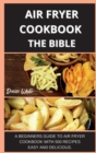 Air Fryer Coobook the Bible 500 Recipes : A Beginners Guide to Air Fryer Cookbook with 500 Recipes Easy and Delicious. - Book