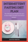 Intermittent Fasting Diet Plan : The Ultimate and flexible diet plan to lose weight through intermittent fasting ... - Book