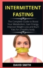Intermittent Fasting : The Complete Guide to Boost Your Metabolism, Gain Energy, Improve Weight Loss and Burn Fats for a healthy body. - Book