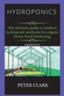 Hydroponics : The ultimate guide to modern hydroponic methods for organic Home Food Gardening. - Book