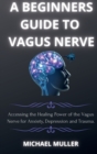 A Beginners Guide to Vagus Nerve : Activate Your Vagus Nerve and to Unleash Your Body's Natural Ability to Heal. - Book