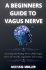 A Beginners Guide to Vagus Nerve : Activate Your Vagus Nerve and to Unleash Your Body's Natural Ability to Heal. - Book