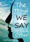 The Things We Say To Each Other : A Look at Emotional Impulses, Responses and Their Effects - Book