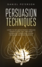 Persuasion Techniques : Learn to Influence People through Manipulation, NLP, and Body Language. Understand Human Behavior and Mind Control - Book