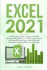 Excel 2021 : A Crash Course to Master Microsoft Excel 2021 in 7 Day or Less, Learn the Essential Functions, New Features, Formulas, Tips and Tricks for Beginners - Book