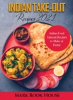 Indian Take-Out Recipes 2021 : Indian Food Takeout Recipes to Make at Home - Book
