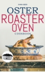 Oster Roaster Oven Cookbook : Essential and simple recipes for healthy meals which anyone can cook. - Book