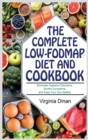The Complete Low-FODMAP Diet and Cookbook : Beat Bloat and Soothe Your Gut with Recipes for Fast IBS Relief. Eliminate Digestive Disorders, Soothe Symptoms, and Keep Your Gut Healthy! - Book