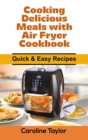 Cooking Delicious Meals with Air Fryer Cookbook : Quick & Easy Recipes - Book