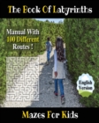 The Book of Labyrinths ! an Amazing Maze Activity Book for Boys and Girls and for All Children (Paperback Version - English Edition) : Fun and Challenging Mazes for Kids - Manual with 100 Different Ro - Book
