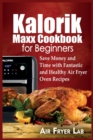 Kalorik Maxx Cookbook for Beginners : Save Money and Time with Fantastic and Healthy Air Fryer Oven Recipes - Book