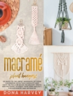 Macrame' Plant Hangers : Go Back to The Sweet Memories of Your Childhood with This Complete and Easy-To-Follow Guide to Ancient Knots and Patterns to Make Your Own Project, For Beginners and Advanced - Book