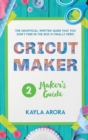 Cricut Maker's Guide : A practical guide to the Cricut maker that talks about this machine. You will learn how to use accessories, materials, and tricks to become an expert in its work - Book