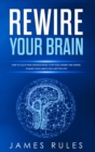 Rewire Your Brain : How to Calm your Anxious Brain. Stop Fear, Worry, and Anger. Change your Habits for a Better Life. - Book
