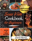 Sous Vide Cookbook for Beginners : -500+ Delicious Recipes- - Learn How to Effortlessly Prepare a Restaurant Quality Food at Home. Quick and Easy Recipes for Novice, Learn the Basic Techniques and sta - Book