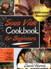 Sous Vide Cookbook for Beginners : -500+ Delicious Recipes- - Learn How to Effortlessly Prepare a Restaurant Quality Food at Home. Quick and Easy Recipes for Novice, Learn the Basic Techniques and sta - Book