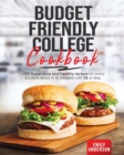 Budget Friendly College Cookbook : +125 Super Easy and Healthy Recipes for Every Student Ready in 15 minutes with 5 $ or Less - Book