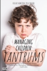 Managing Children Tantrums : A Parenting Guide to Raise Happy Children by Managing and Preventing Tantrums - Book