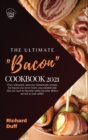 The Ultimate Bacon Cookbook 2021 : Over 100 quick and easy homemade recipes for bacon you never knew you needed and that are sure to become some favorite dishes served at your table! - Book