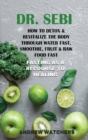 Dr. Sebi : How to Detox & Revitalize the Body through Water Fast, Smoothie, Fruit & Raw Food Fast FASTING AS A RECOURSE TO HEALING - Book