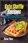Keto Chaffle Recipes : Homemade Amazingly Delicious Keto Chaffle Recipes for the Busy People on Keto Diet - Book