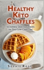 Healthy Keto Chaffles : Incredibly Delicious Treats for Your Low-Carb Diet - Book