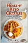 Healthy Keto Chaffles : Incredibly Delicious Treats for Your Low-Carb Diet - Book