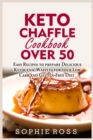 Keto Chaffle Cookbook Over 50 : Easy Recipes to prepare Delicious Ketogenic Waffles for your Low Carb and Gluten-Free Diet - Book